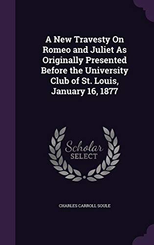 A New Travesty on Romeo and Juliet as Originally Presented Before the University Club of St. Louis. January 16. 1877