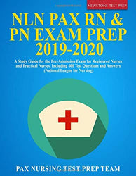 NLN PAX RN & PN Exam Prep 2019-2020: A Study Guide for the Pre-Admission Exam for Registered Nurses and Practical Nurses. Including 400 Test Que