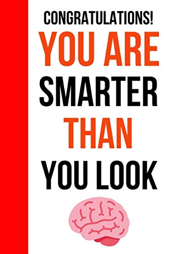 Congratulations! You Are Smarter Than You Look: Funny Novelty Journal / Notebook / Diary. Unique Graduation Gift for High School & College