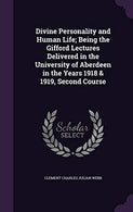 Divine Personality and Human Life; Being the Gifford Lectures Delivered in the University of Aberdeen in the Years 1918 & 1919. Second Course