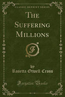 The Suffering Millions (Classic Reprint)