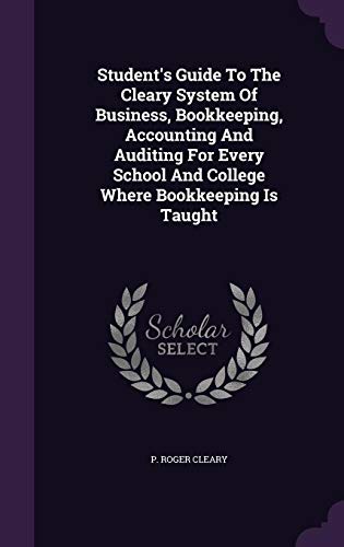 Student's Guide To The Cleary System Of Business. Bookkeeping. Accounting And Auditing For Every School And College Where Bookkeeping Is Taught