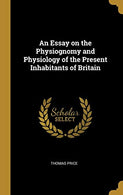 An Essay on the Physiognomy and Physiology of the Present Inhabitants of Britain