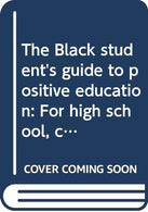 The Black student's guide to positive education: For high school. college. graduate. professional and technical students