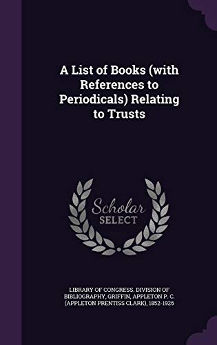 A List of Books (with References to Periodicals) Relating to Trusts