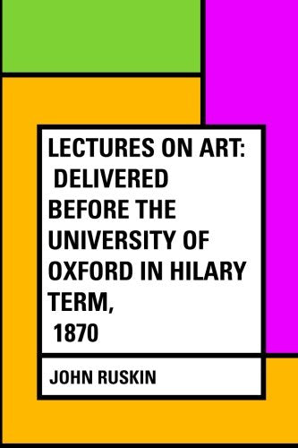 Lectures on Art: Delivered before the University of Oxford in Hilary term. 1870