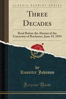 Three Decades: Read Before the Alumni of the University of Rochester. June 19. 1894 (Classic Reprint)