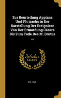 Zur Beurteilung Appians Und Plutarchs in Der Darstellung Der Ereignisse Von Der Ermordung Cäsars Bis Zum Tode Des M. Brutus ... (German Edition