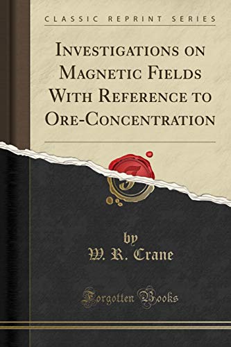 Investigations on Magnetic Fields With Reference to Ore-Concentration (Classic Reprint)