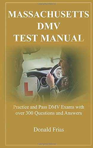MASSACHUSETTS DMV TEST MANUAL: Practice and Pass DMV Exams with over 300 Questions and Answers