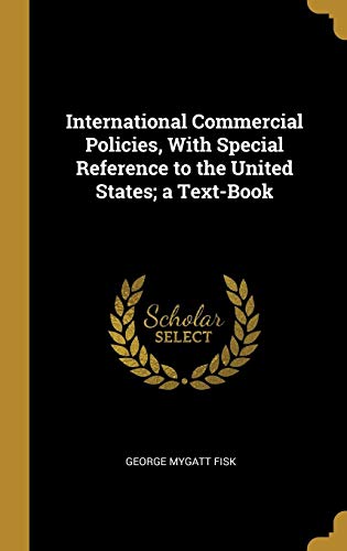 International Commercial Policies. With Special Reference to the United States; a Text-Book