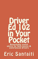 Driver Ed 102 in Your Pocket: Remarkably useful advice for both novice & experienced drivers