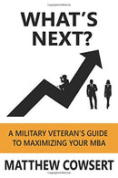 What's Next?: A Military Veteran's Guide to Maximizing Your MBA