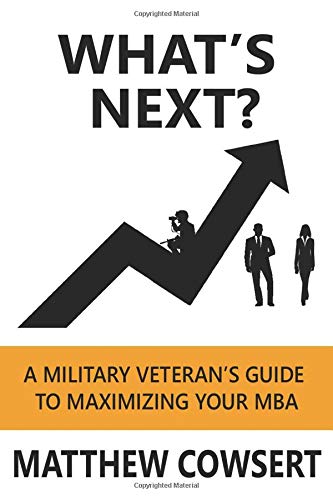What's Next?: A Military Veteran's Guide to Maximizing Your MBA