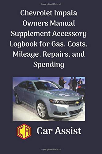 Chevrolet Impala Owners Manual Supplement Accessory Logbook for Gas. Costs. Mileage. Repairs. and Spending: Log Book for Chevy Equinox Owners to ...