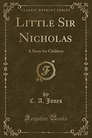 Little Sir Nicholas: A Story for Children (Classic Reprint)