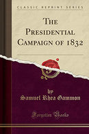 The Presidential Campaign of 1832 (Classic Reprint)