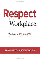 RESPECT IN THE WORKPLACE: You Have to Give it to Get it