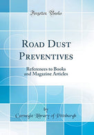 Road Dust Preventives: References to Books and Magazine Articles (Classic Reprint)