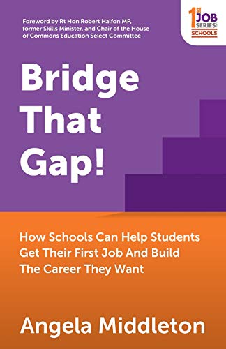 Bridge That Gap!: How Schools Can Help Students Get Their First Job And Build The Career They Want (1st Job Series)