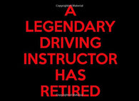 A Legendary Driving Instructor Has Retired: Driving Instructor Retirement Guest Book | Keepsake Message Log | Workplace Memories | Retired Driver's