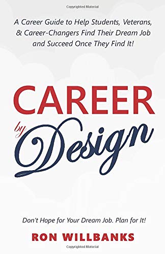 Career by Design: A Career Guide to Help Students. Veterans. & Career-Changers Find Their Dream Job and Succeed Once They Find It!