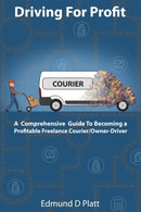 Driving for Profit: A Comprehensive Guide to Becoming a Profitable Freelance Courier/Owner-Driver