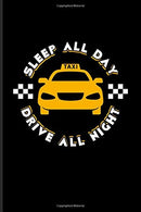 Sleep All Day Drive All Night: Funny Driving Quotes Journal For Yellow Taxi Art. Transport. City. Urban. Vehicle. Automobile & Movie Quotes Fans