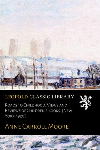 Roads to Childhood: Views and Reviews of Children's Books. [New York-1920]