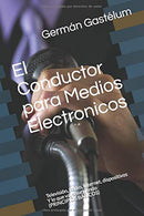 El Conductor para Medios Electronicos: Television. Radio. Internet. dispositivos...Y lo que vaya surgiendo (PRINCIPIOS BASICOS) (Spanish Edition)
