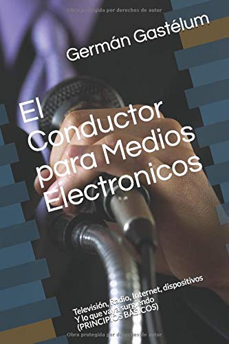 El Conductor para Medios Electronicos: Television. Radio. Internet. dispositivos...Y lo que vaya surgiendo (PRINCIPIOS BASICOS) (Spanish Edition)