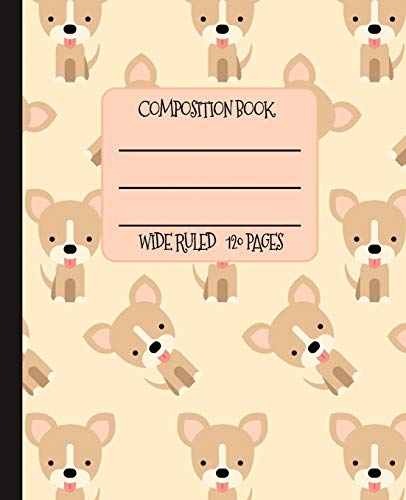 Wide Ruled Composition Book: Adorable Chihuahua Notebook for school. work. or home!  Keep your notes organized and your favorite dog on display! ...