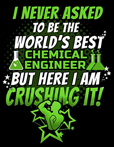 I Never Asked To Be The World's Best  Chemical Engineer But Here I Am Crushing It!: 120 pg Dot Grid Journal for Chemical Engineers and Chemists