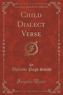 Child Dialect Verse (Classic Reprint)