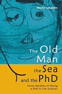 The Old Man. the Sea and the PhD: Seven Parables of Doing a PhD in Life Sciences