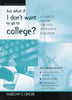 But What If I Don't Want to Go to College?: A Guide to Success Through Alternative Education (But What If I Don't Want to Go to College: A Guide to