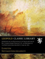 Addresses on the Occasion of the Inauguration of Rev. Charles Henry Fowler. D. D.. as President of the Northwestern University. June 26. 1873