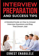 Interview Preparation and Success Tips: : A Detailed Guide on How to Answer Interview Questions and Bag That Dream Job!