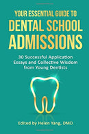 Your Essential Guide to Dental School Admissions: 30 Successful Application Essays and Collective Wisdom from Young Dentists
