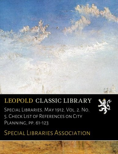 Special Libraries. May 1912. Vol. 2. No. 5. Check List of References on City Planning. pp. 61-123