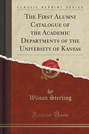 The First Alumni Catalogue of the Academic Departments of the University of Kansas (Classic Reprint)