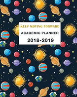 Academic Planner 2018-2019 Keep Moving Forward: Daily. Weekly and Monthly Calendar and Planner Academic Year August 2018 - July 2019