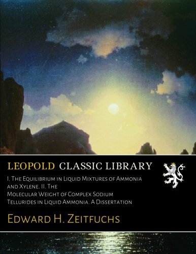I. The Equilibrium in Liquid Mixtures of Ammonia and Xylene. II. The Molecular Weight of Complex Sodium Tellurides in Liquid Ammonia. A Dissertation