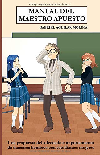 MANUAL DEL MAESTRO APUESTO: Una propuesta del adecuado comportamiento de maestros hombres con estudiantes mujeres (Spanish Edition)