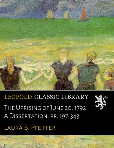 The Uprising of June 20. 1792. A Dissertation. pp. 197-343