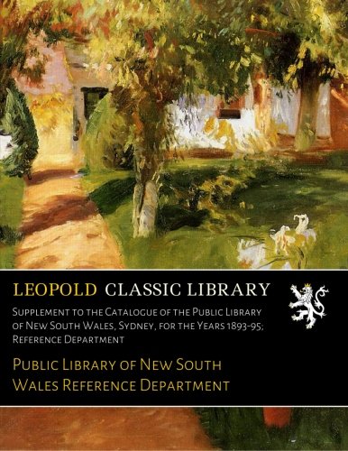 Supplement to the Catalogue of the Public Library of New South Wales. Sydney. for the Years 1893-95; Reference Department