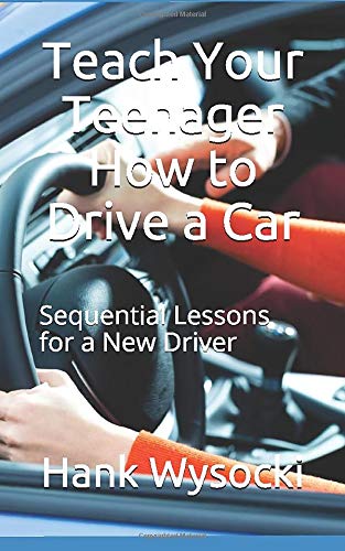 Teach Your Teenager How to Drive a Car: Sequential Lessons for a New Driver (Learn to Drive)