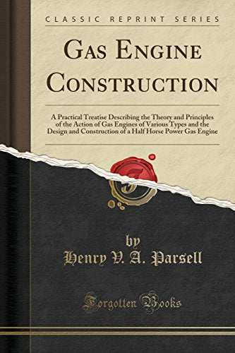 Gas Engine Construction: A Practical Treatise Describing the Theory and Principles of the Action of Gas Engines of Various Types and the Design and