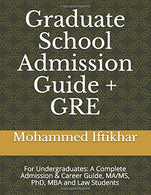 Graduate School Admission Guide + GRE: For Undergraduates: A Complete Admission & Career Guide. MA/MS. PhD. MBA and Law Students