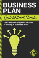 Business Plan: QuickStart Guide - The Simplified Beginner's Guide to Writing a Business Plan